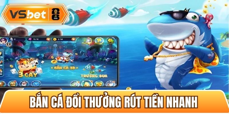 bắn cá đổi thưởng rút tiền nhanh