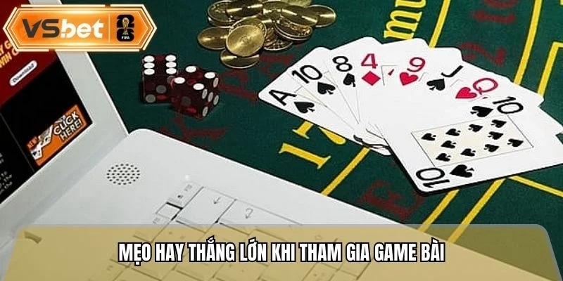 Mẹo hay thắng lớn khi tham gia game bài