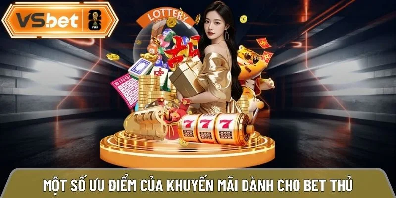 Một số ưu điểm của chương trình ưu đãi dành cho bet thủ