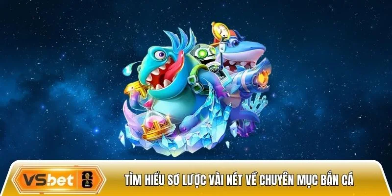 Tìm hiểu sơ lược vài nét về chuyên mục bắn cá